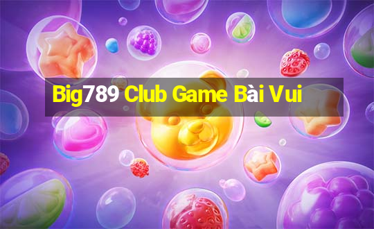 Big789 Club Game Bài Vui