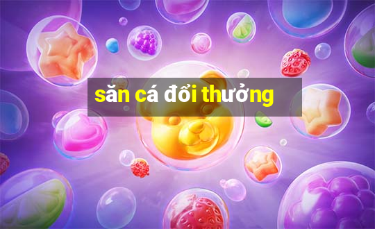 săn cá đổi thưởng