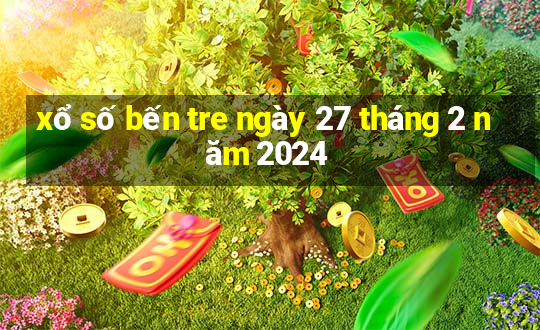 xổ số bến tre ngày 27 tháng 2 năm 2024