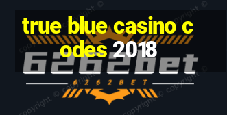 true blue casino codes 2018