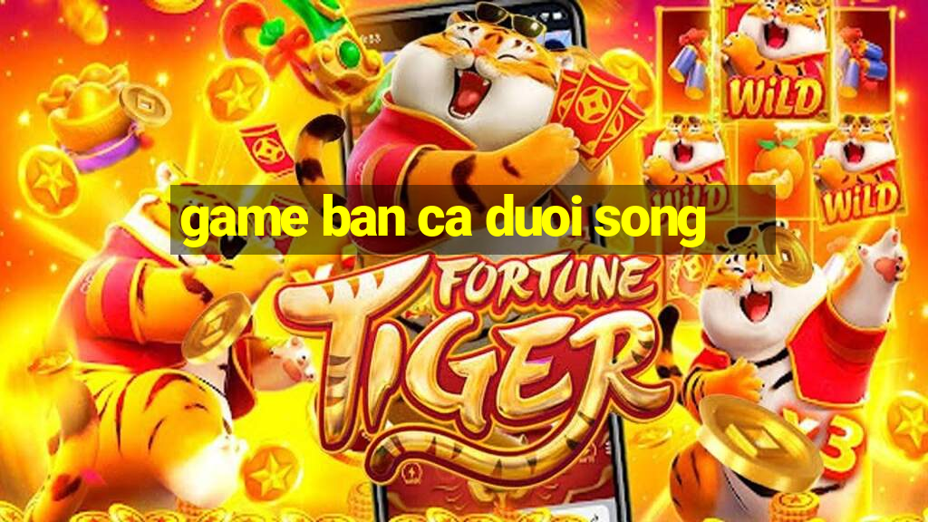 game ban ca duoi song