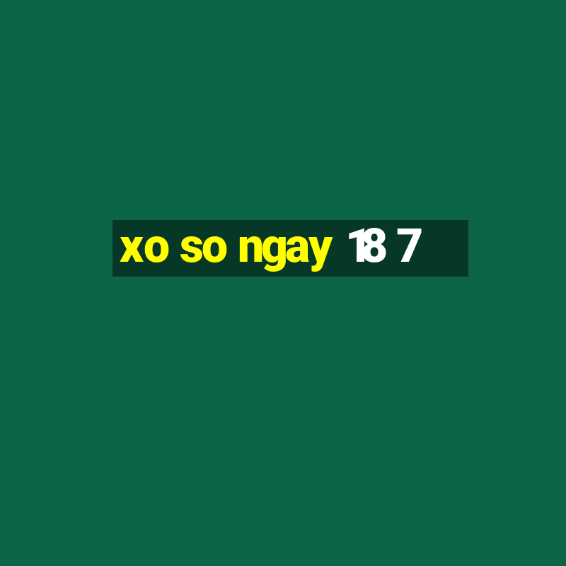 xo so ngay 18 7