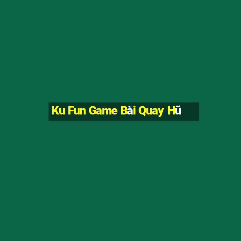 Ku Fun Game Bài Quay Hũ