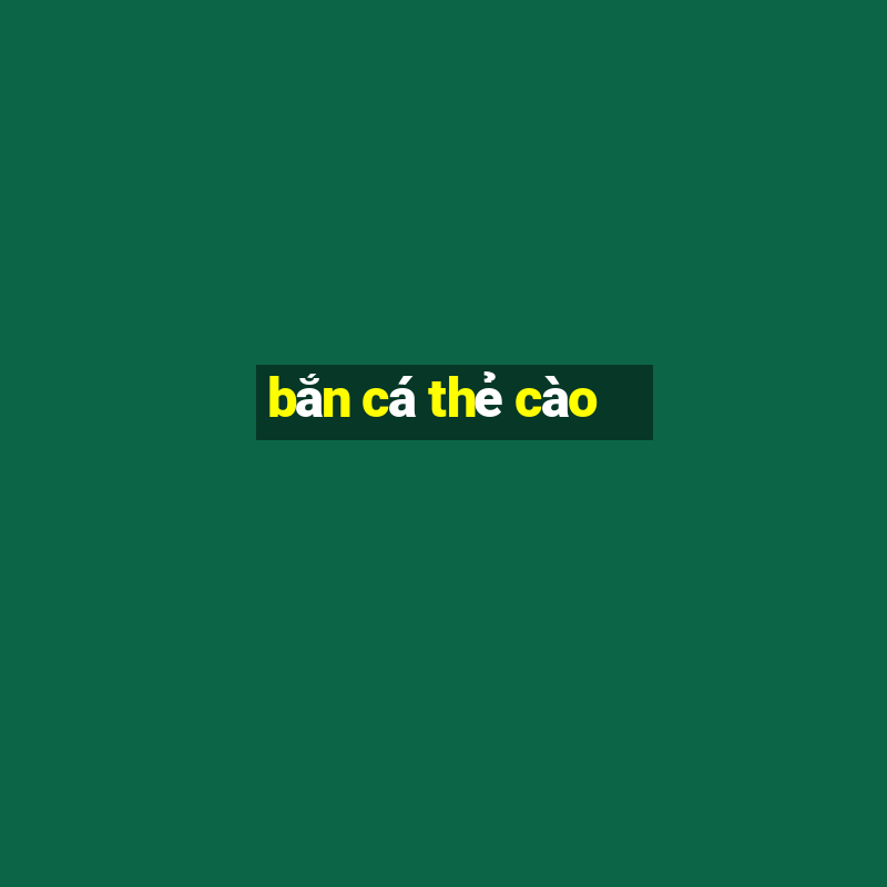 bắn cá thẻ cào