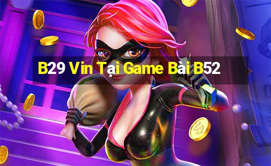 B29 Vin Tại Game Bài B52