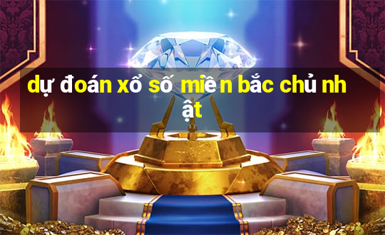 dự đoán xổ số miền bắc chủ nhật