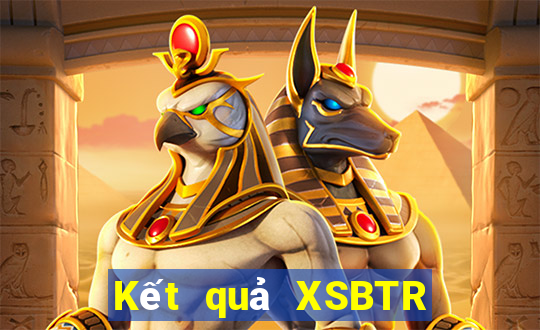 Kết quả XSBTR Thứ 3