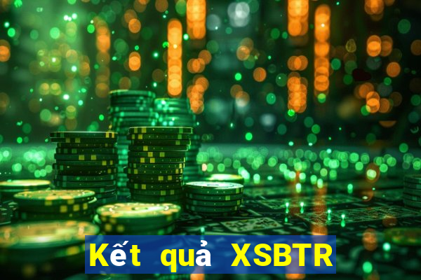 Kết quả XSBTR Thứ 3