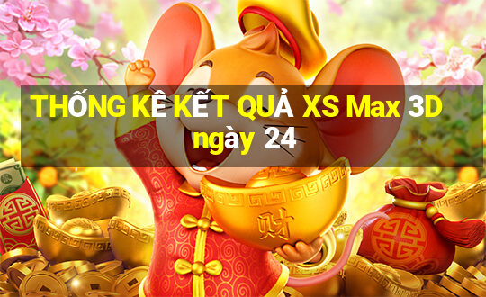 THỐNG KÊ KẾT QUẢ XS Max 3D ngày 24