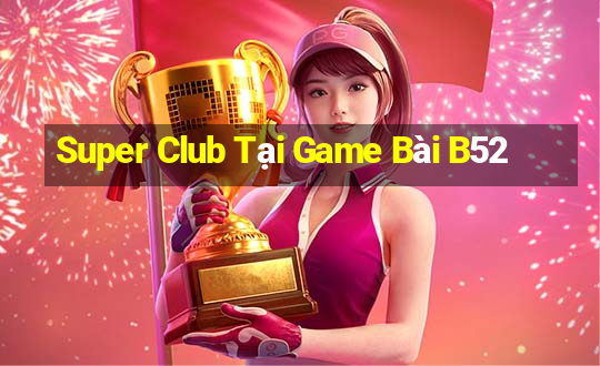 Super Club Tại Game Bài B52