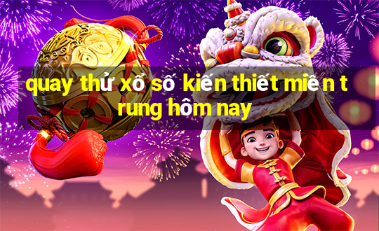 quay thử xổ số kiến thiết miền trung hôm nay