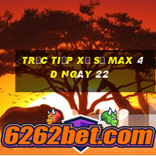 Trực tiếp Xổ Số max 4d ngày 22