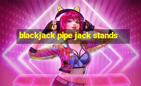 blackjack pipe jack stands