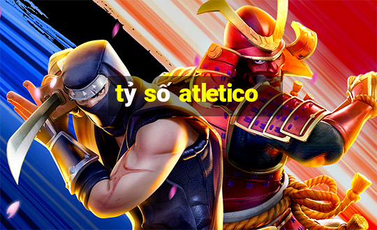 tỷ số atletico