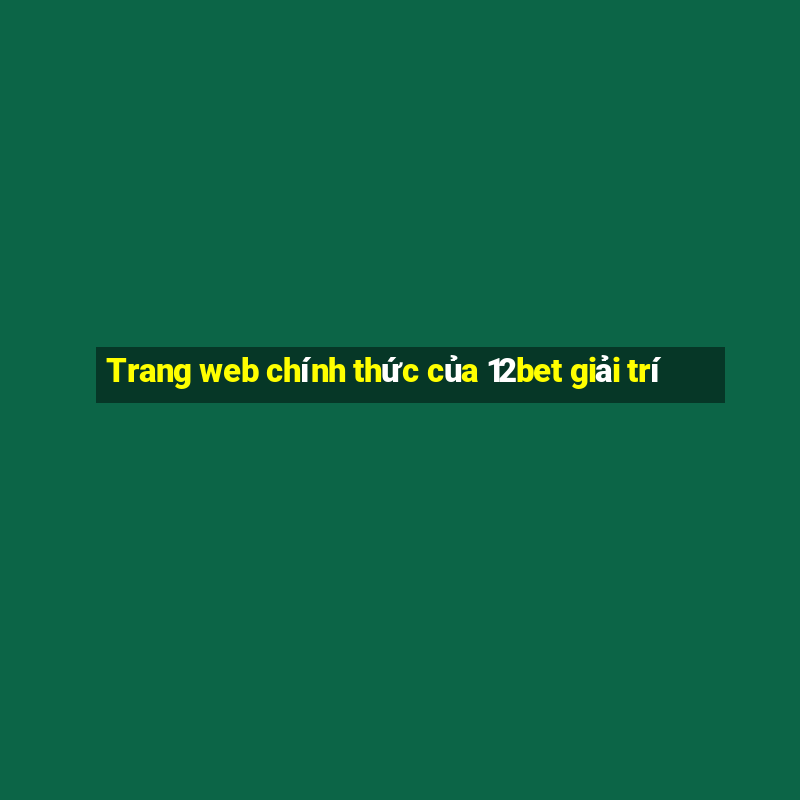 Trang web chính thức của 12bet giải trí