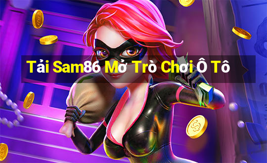 Tải Sam86 Mở Trò Chơi Ô Tô