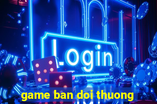 game ban doi thuong