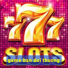 game ban doi thuong