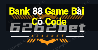 Bank 88 Game Bài Có Code