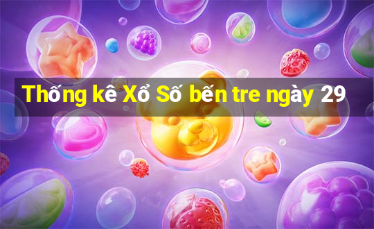 Thống kê Xổ Số bến tre ngày 29