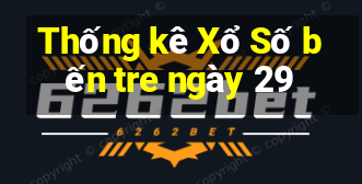 Thống kê Xổ Số bến tre ngày 29