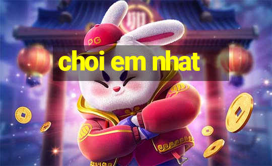 choi em nhat