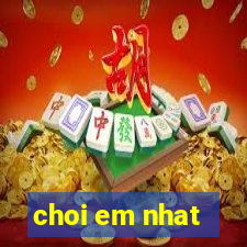 choi em nhat