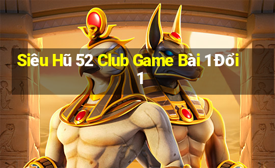 Siêu Hũ 52 Club Game Bài 1 Đổi 1