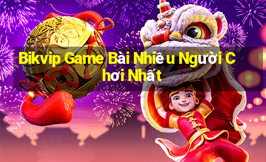 Bikvip Game Bài Nhiều Người Chơi Nhất