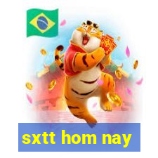 sxtt hom nay