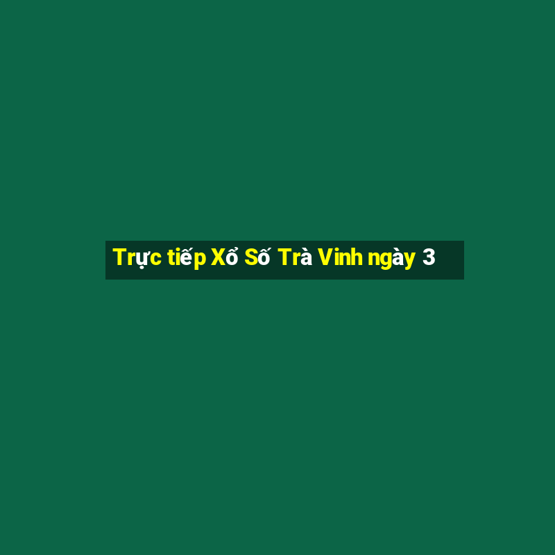 Trực tiếp Xổ Số Trà Vinh ngày 3