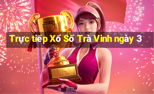 Trực tiếp Xổ Số Trà Vinh ngày 3