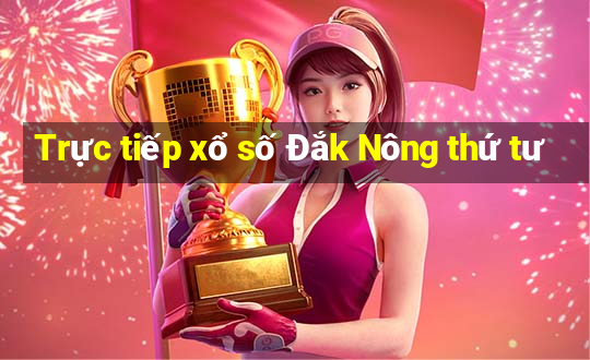 Trực tiếp xổ số Đắk Nông thứ tư