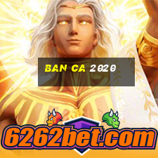 ban ca 2020