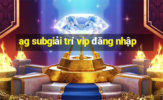 ag subgiải trí vip đăng nhập