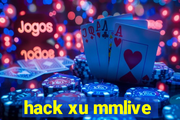 hack xu mmlive