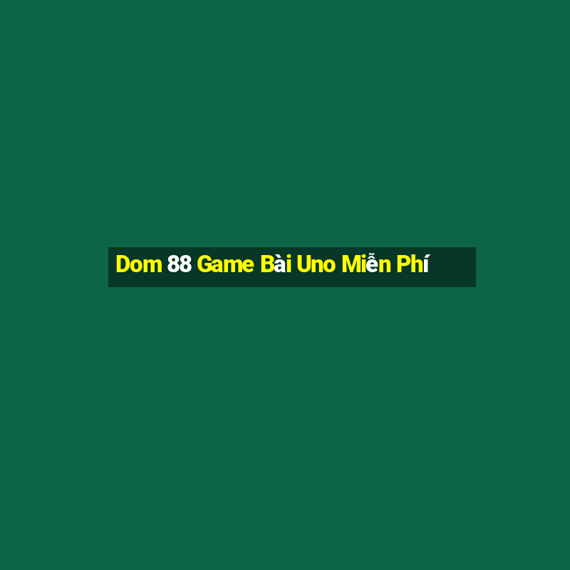 Dom 88 Game Bài Uno Miễn Phí