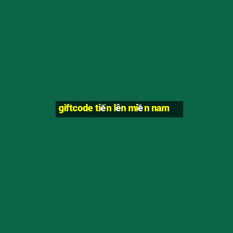 giftcode tiến lên miền nam