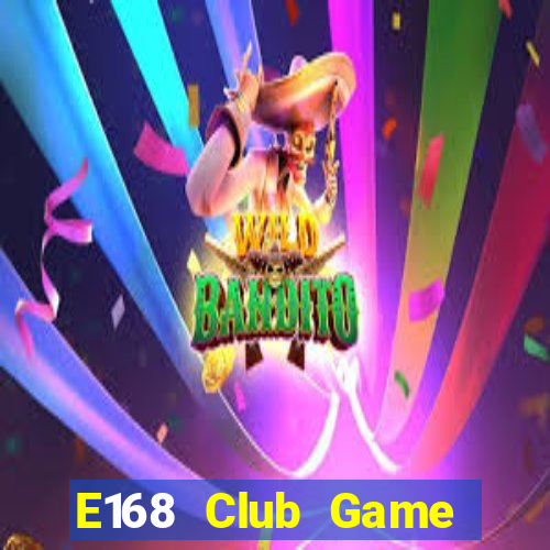 E168 Club Game Bài 2021