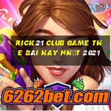 Rick21 Club Game The Bài Hay Nhất 2021