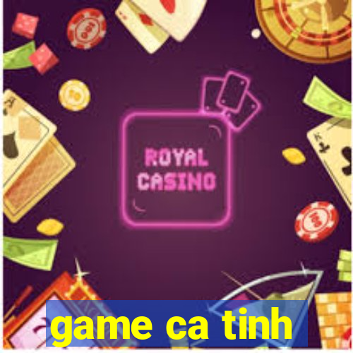 game ca tinh