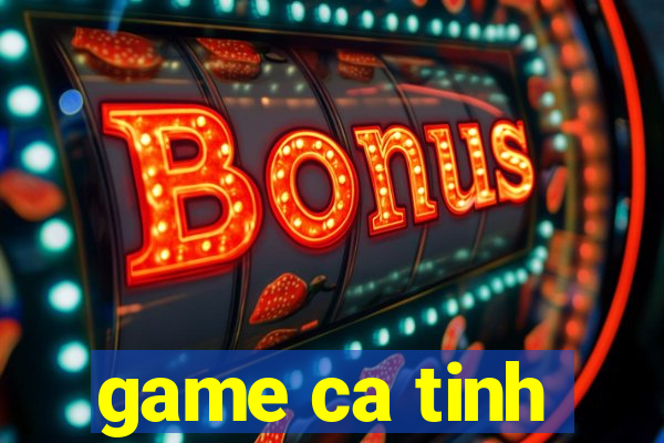 game ca tinh