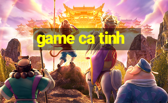 game ca tinh