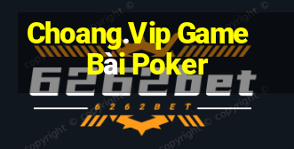 Choang.Vip Game Bài Poker