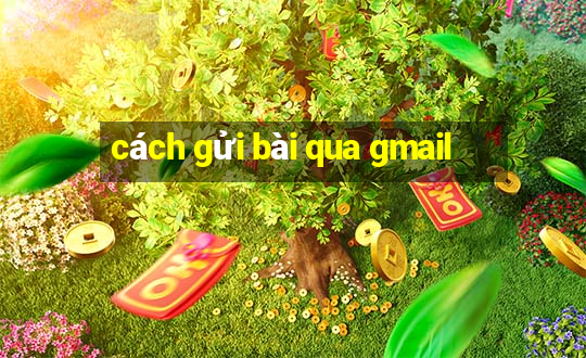 cách gửi bài qua gmail