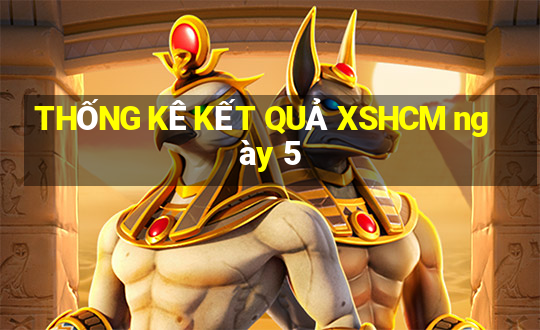 THỐNG KÊ KẾT QUẢ XSHCM ngày 5