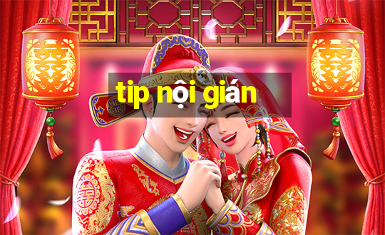 tip noi gian