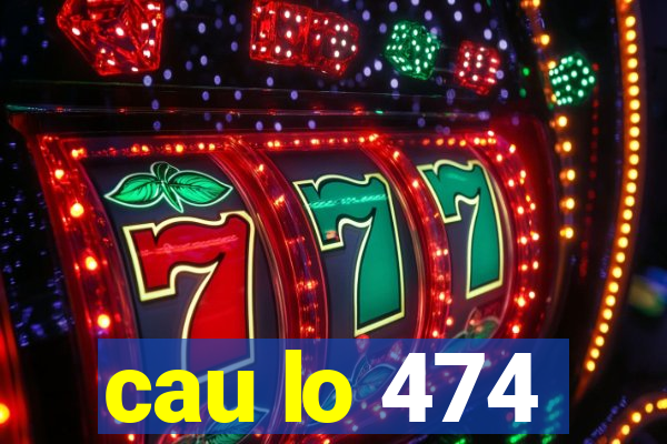 cau lo 474