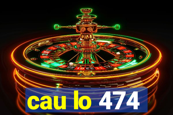 cau lo 474