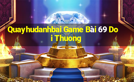 Quayhudanhbai Game Bài 69 Doi Thuong